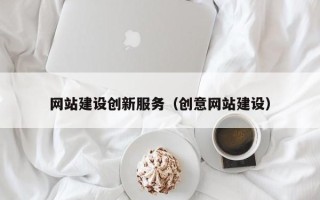 柳州网站建设创新服务（创意网站建设）