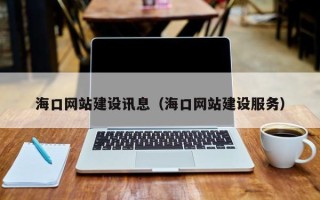 柳州海口网站建设讯息（海口网站建设服务）