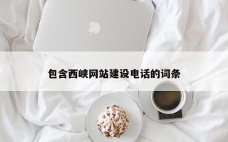 柳州包含西峡网站建设电话的词条