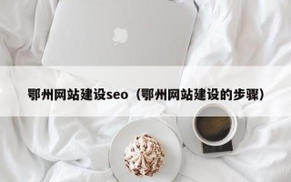 柳州鄂州网站建设seo（鄂州网站建设的步骤）